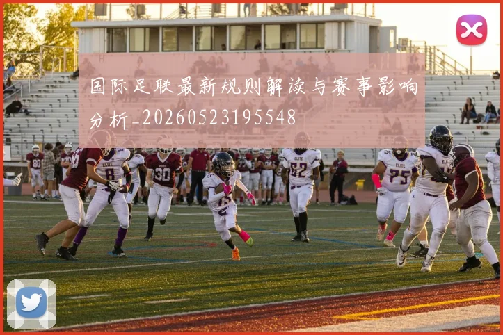国际足联最新规则解读与赛事影响分析_20260523195548