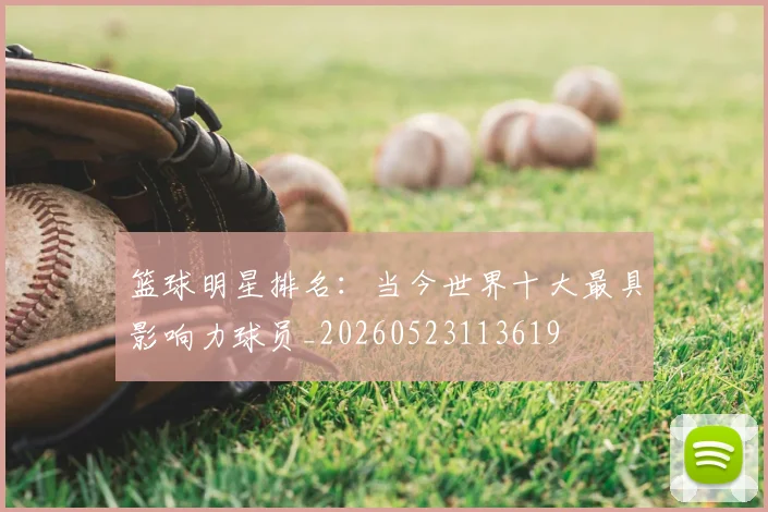 篮球明星排名:当今世界十大最具影响力球员_20260523113619